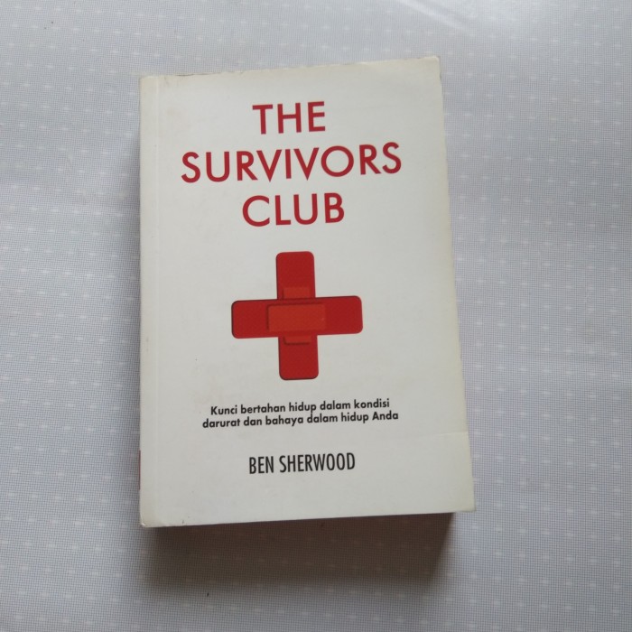 Survivors Club :  Kunci Bertahan Hidup Dalam Kondisi Darurat dan Bahaya Dalam Hidup Anda