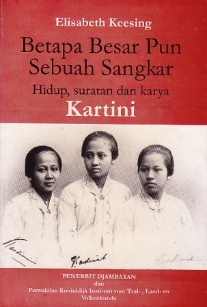 Betapa besar pun sebuah sangkar :  hidup, surata, dan karya Kartini