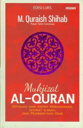 Mukjizat Al-Quran :  Ditinjau dari aspek kebahasaan, isyarat ilmiah, dan pemberitaan gaib