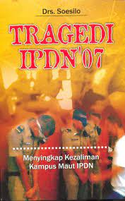 Tragedi IPDN '07 :  menyingkap kezaliman kampus maut IPDN