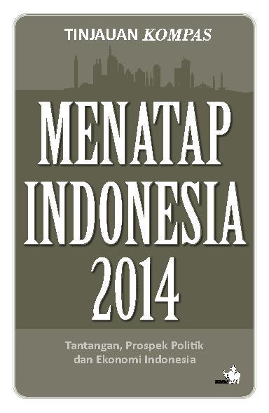 Tinjauan Kompas Menatap Indonesia 2014 :  Tantangan,prospek politik dan ekonomi indonesia