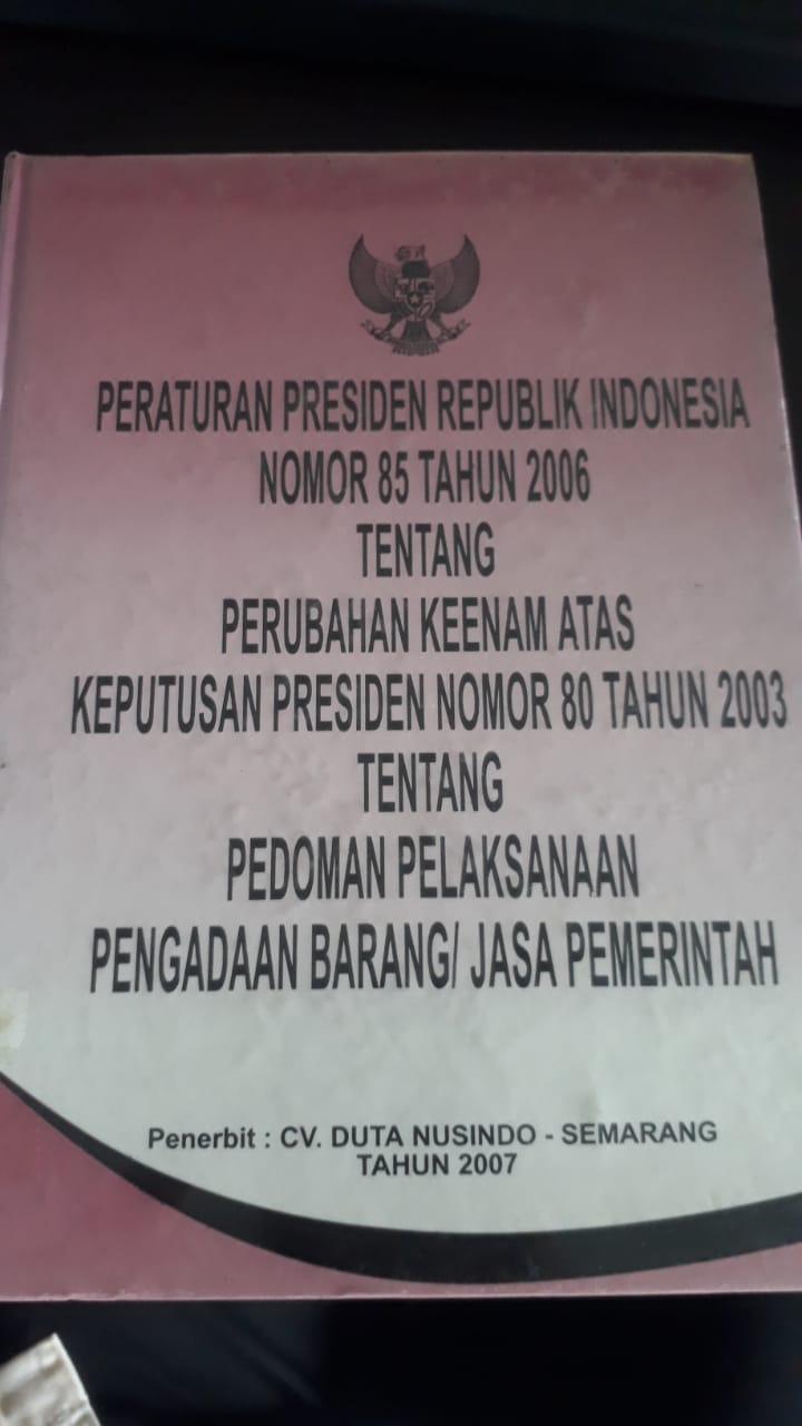 Peraturan Presiden Republik Indonesia Nomor 85 Tahun 2006 Tentang Perubahan Keenam Atas Keputusan Presiden Nomer 80 Tahun 2003 Tentang Pedoman Pelaksanaan Pengadaan Barang Jasa Pemerintah