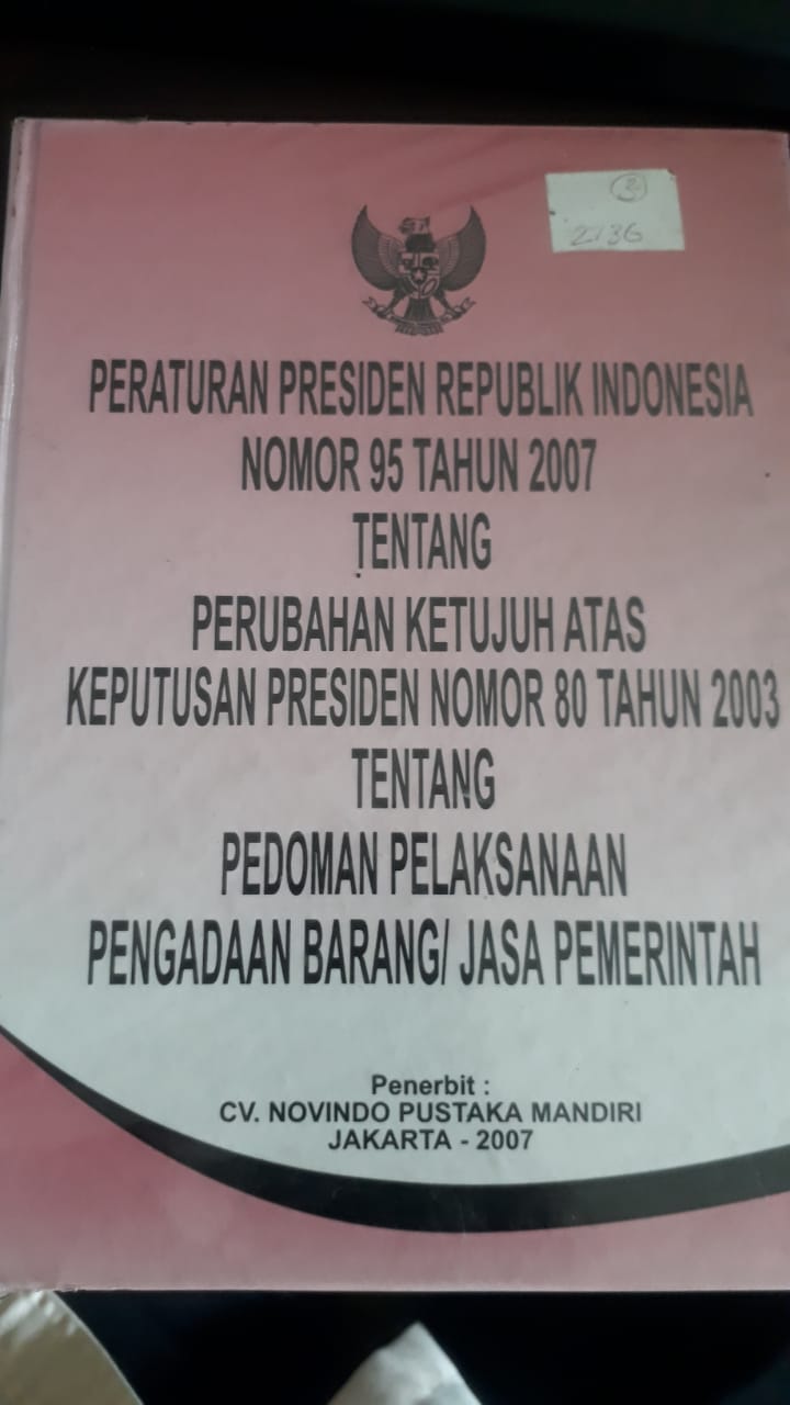 Peraturan Presiden Republik Indonesia Nomor 95 Tahun 2007 Tentang Perubahan Ketujuh Atas Keputusan Presiden Nomor 80 Tahun 2003 Tentang Pedoman Pelaksanaan Pengadaan Barang/Jasa Pemerintah
