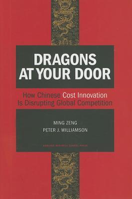 Dragons at your Door :  how chinese cost innovation is disrupting global competition