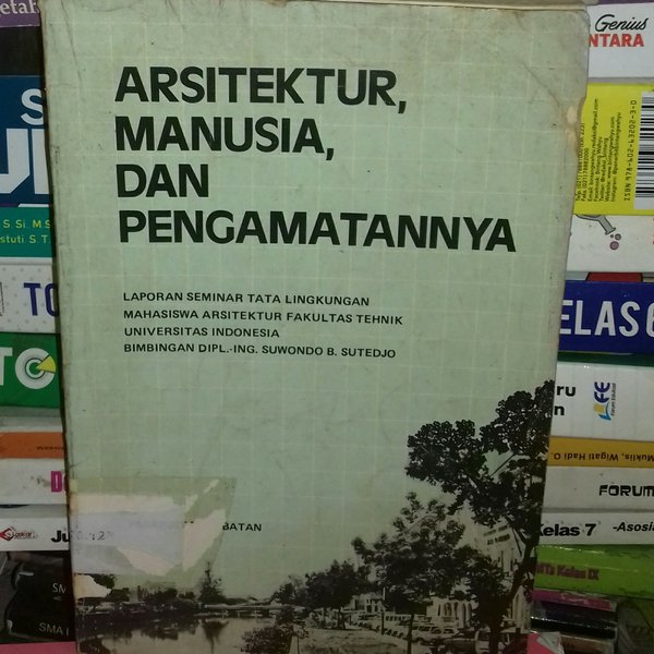 Arsitektur, Manusia, Dan Pengamatannya :  Laporan Seminar Arsitektur Fakultas Tehnik Universitas Indonesia