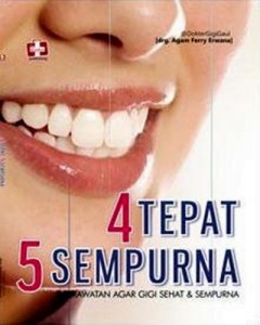 4 Tepat 5 Sempurna :  Perawatan Agar Gigi Sehat & Sempurna