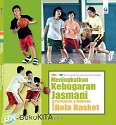 Meningkatkan Kebugaran Jasmani Melalui Permainan Dan Olahraga Bola Basket :  Seri Olahraga Dan Kesehatan Untuk Belajar