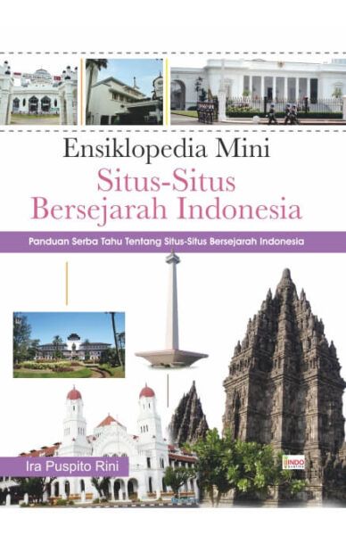 Ensiklopedia Mini Situs - Situs Bersejarah Indonesia :  Panduan Serba Tahu Tentang Situs - Situs Bersejarah Indonesia