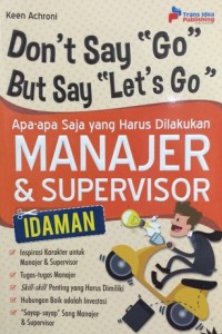 Don't say "go" but say "let's go" :  apa-apa saja yang harus dilakukan manajer dan supervisor idaman