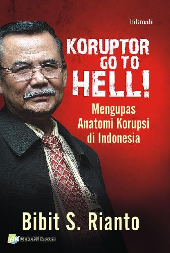 Koruptor, go to hell! :  Mengupas anatomi korupsi di Indonesia