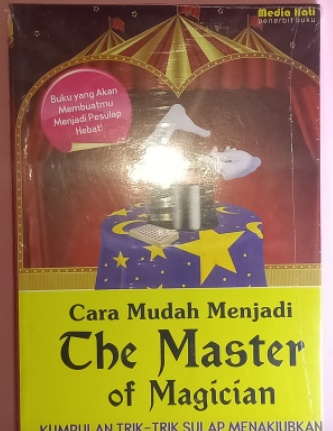 Cara mudah menjadi The Master of Magician :  Kumpulan Trik-trik sulap menakjubkan untuk pemula dan anak2