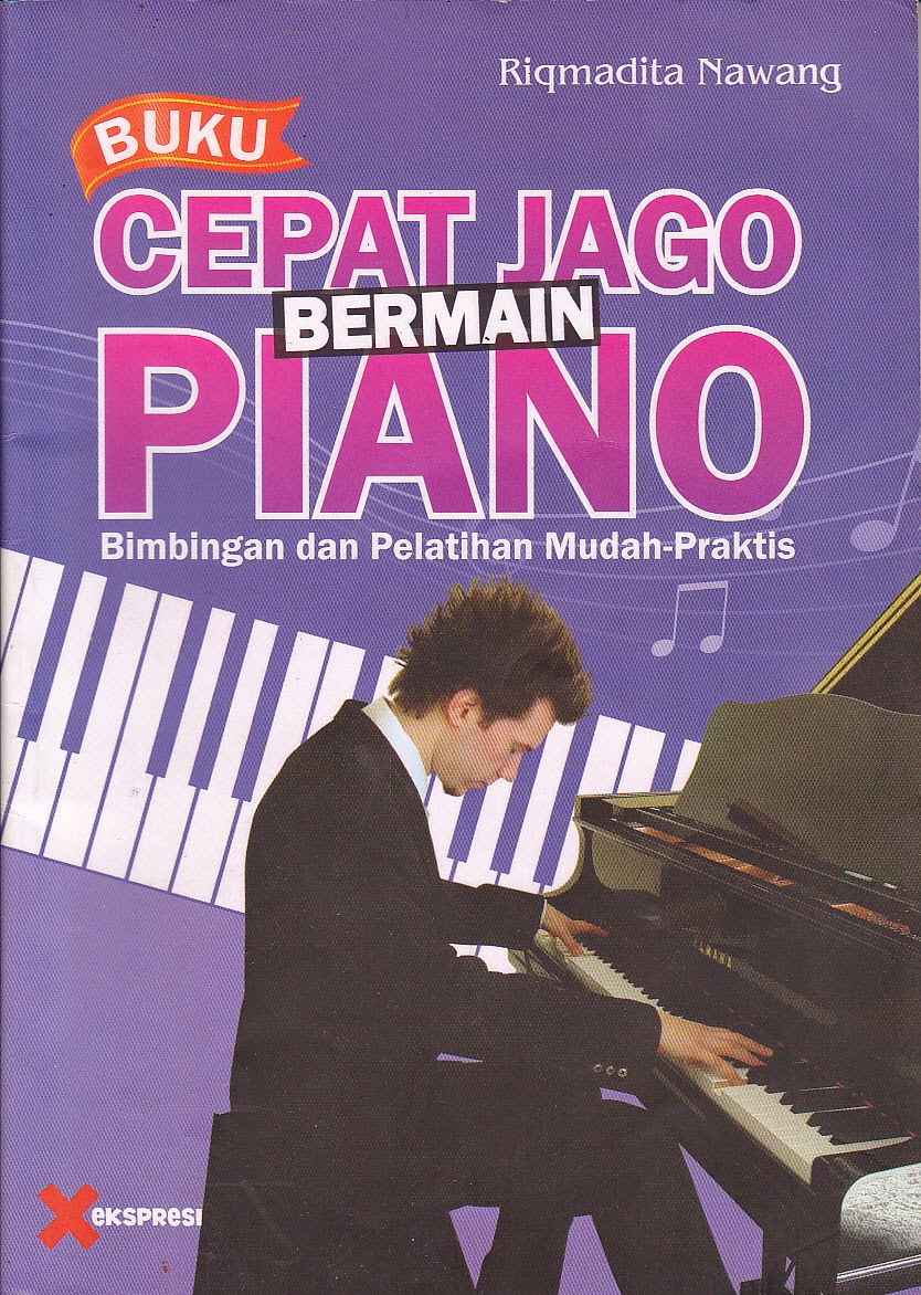 Buku cepat jago bermain piano :  bimbingan dan pelatihan mudah-praktis