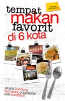 Tempat makan favorit di 6 kota :  Jakarta, bandung, semarang, yogyakarta, solo, surabaya