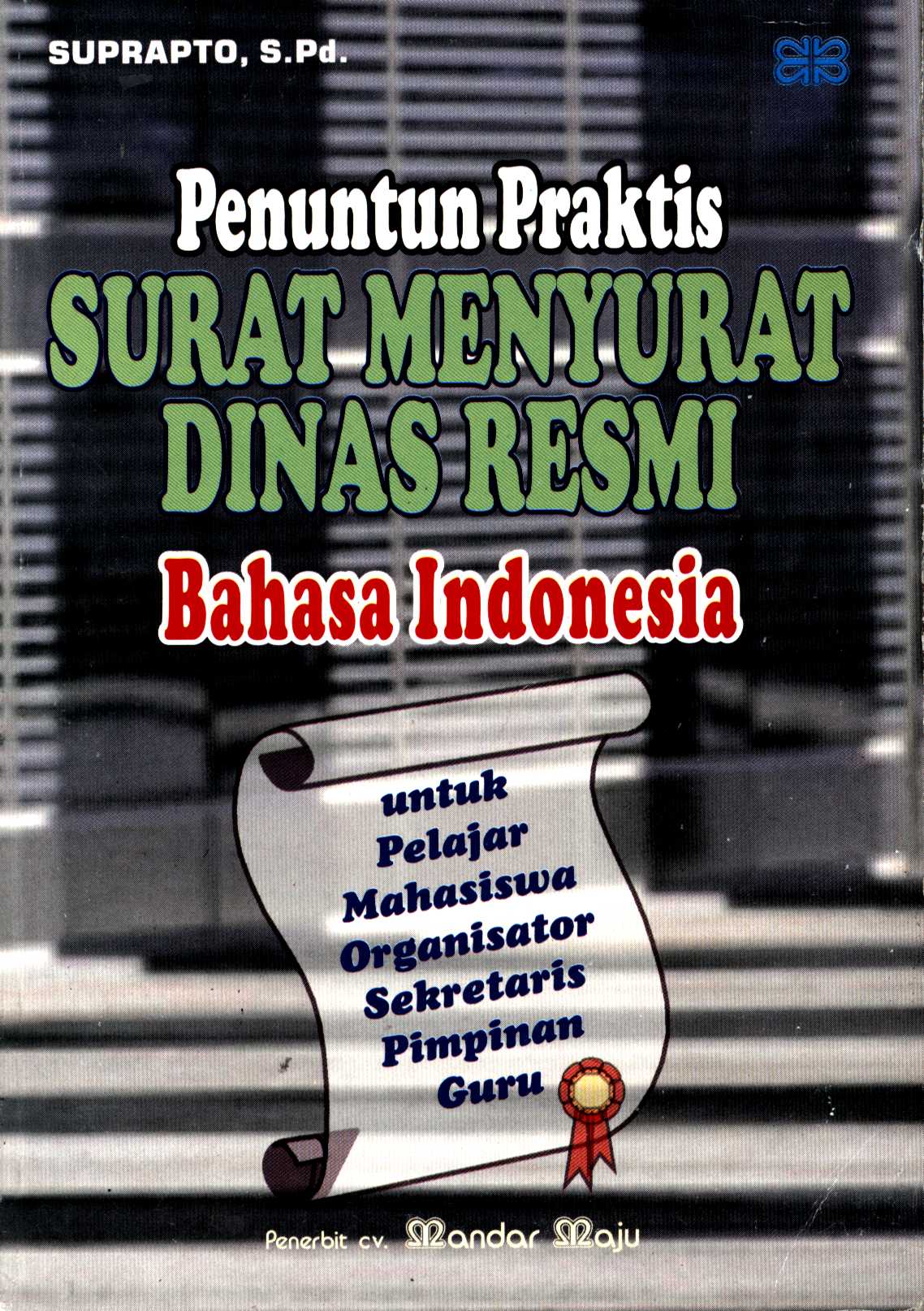 Penuntun praktis surat menyurat dinas resmi bahasa indonesia :  Untuk : pelajar, mahasiswa, organisator, sekretaris, pimpinan, guru