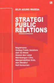 Strategi Public Relations :  Bagaimana Strategi Public Relations dari 36 Merek Global dan Lokal Membangun Citra, Mengendalikan Krisis, dan Merebut hati Konsumen