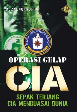 Operasi gelap CIA :  Sepak terjang CIA menguasai dunia