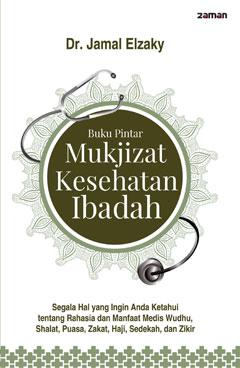 Buku Pintar Mukjizat Kesehatan Ibadah :  Segala hal yang ingin anda ketahui tentang rahasi adan manfaat medis wudhu, shalat, puasa, zakat, haji, sedekah, zikir