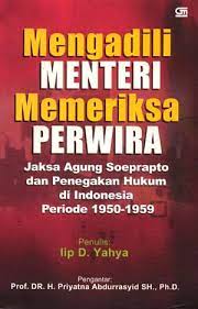 Mengadili mentri memeriksa perwira :  Jaksa agung soeprapto dan penegakan hukum di indonesia periode 1950-1959