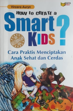 How to create a smart kids ? :  cara praktis menciptakan anak sehat dan cerdas