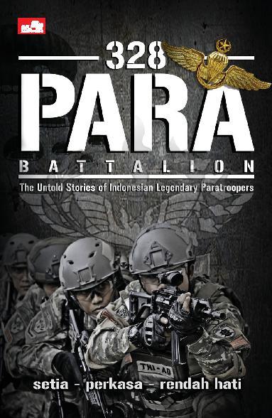 328 para battalion :  The untold stories of indonesian legendary paratroopers setia, perkasa, dan rendah hati