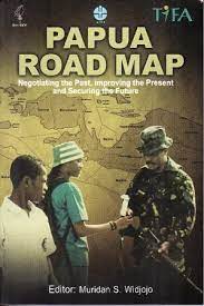 Papua Road Map :  Negotiating the Past, Improving the Present and Securing the Future