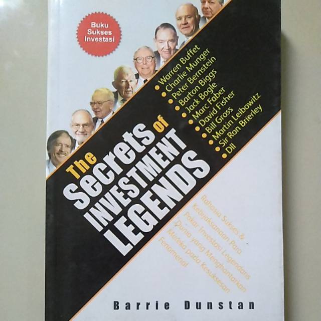 The Secrets of Investment Legends :  Rahasia Sukses & Kebijaksanaan Para Pakar Investasi Legendaris Dunia yang Menghantarkan Mereka Pada Kesuksesan Fenomenal