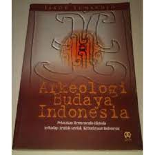 Arkeologi Budaya Indonesia :  Pelacakan Hermeneutis-Historis Terhadap Artefak-Artefak Kebudayaan Indonesia