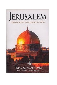 Jerusalem :  Kesucian, Konflik, dan Pengadilan Akhir