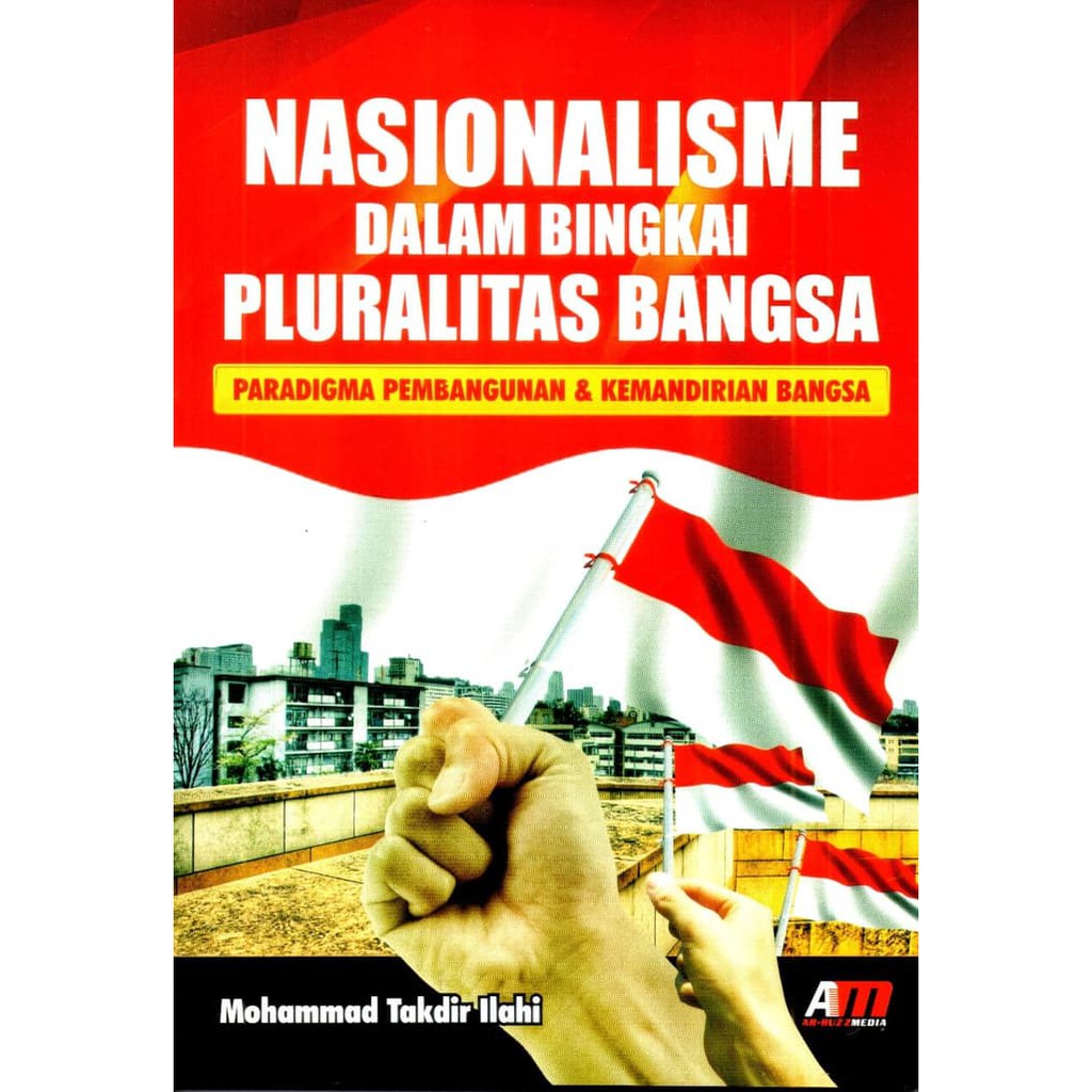Nasionalisme Dalam Bingkai Pluralitas Bangsa :  Paradigma pembangunan & kemandirian bangsa
