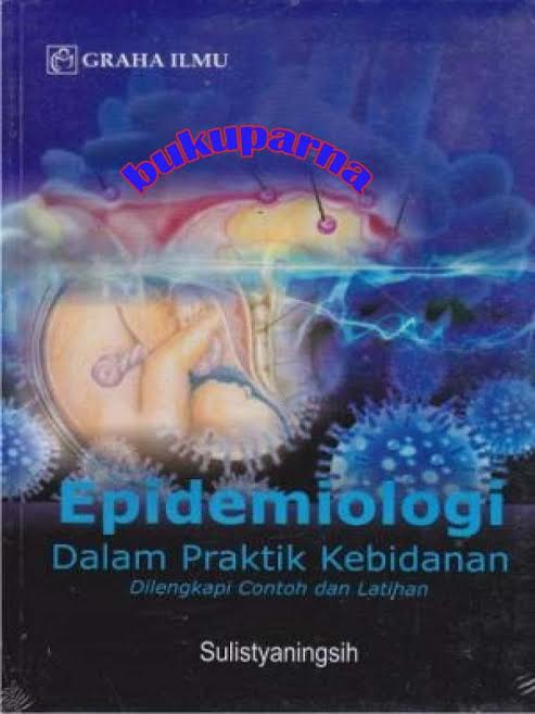 Epidemiologi dalam praktik kebidanan Dilengkapi contoh dan latihan Sulistyaningsih