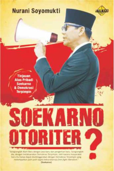 Soekarno Otoriter? :  tinjauan atas pribadi Soekarno dan demokrasi terpimpin