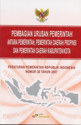 Pembagian Urusan Pemerintahan Antara Pemerintah,Pemerintahan Daerah Provinsi :  Peraturan Pemerintah Republik Indonesia Nomor 38 Tahun 2007