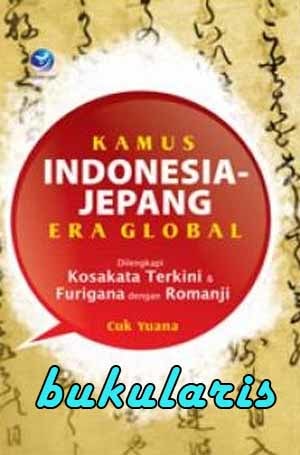 Kamus Indonesia-Jepang Era Global :  Dilengkapi Kosakata Terkini Furigana Dengan Romanji