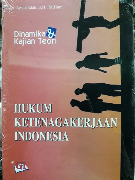 Hukum ketenagakerjaan Indonesia :  Dinamika dan kajian teori