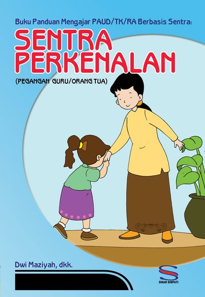 Buku panduan mengajar PAUD/TK/RA berbasis sentra :  sentra perkenalan (pegangan guru/orang tua)