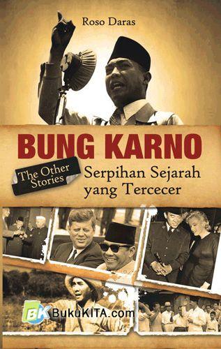 Bung Karno the other stories :  Serpihan sejarah yang tercecer