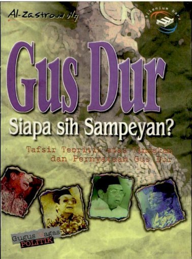 Gus Dur, siapa sih sampeyan? :  tafsir teoritik atas tindakan dan pernyataan Gus Dur