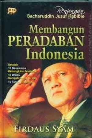 Renungan Bacharuddin Jusuf Habibie, membangun peradaban Indonesia :  setelah 10 dasawarsa kebangkitan nasional, 10 windu sumpah pemuda, dan 10 tahun reformasi