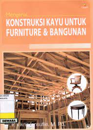 Mengenal konstruksi kayu :  untuk furniture & bangunan