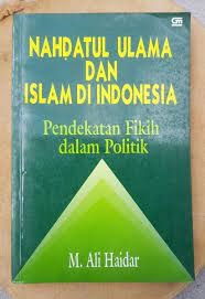 Nahdatul Ulama dan Islam di Indonesia :  Pendekatan Fikih dalam Politik