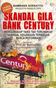 Skandal Gila Bank Century :  Mengungkap yang tak terungkap skandal keuangan terbesar pasca-reformasi