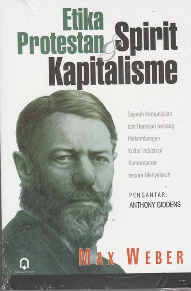 Etika protestan & spirit kapitalisme :  sejarah kemunculan dan ramalan tentang perkembangan kultur industrial kontemporer secara menyeluruh