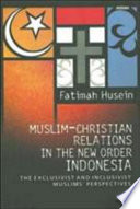Muslim-christian relations in the new order Indonesia :  the exclusivist and inclusivist muslims' persepectives