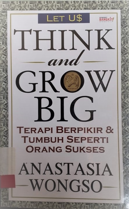 Let us think and grow big :  terapi berpikir & tumbuh seperti orang sukses