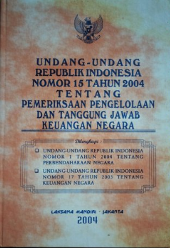 Undang-Undang Republik Indonesia nomor 15 tahun 2004 tentang pemeriksaan pengelolaan dan tanggung jawab keuangan negara
