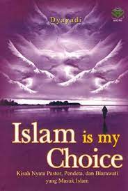 Islam Is My Choice :  Kisah nyata pastor, pendeta, dan biarawati yang masuk islam