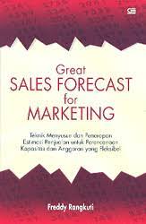 Great sales forecast for marketing :  teknik menyusun dan penerapan estimasi penjualan untuk perencanaan kapasitas dan anggaran yang fleksibel
