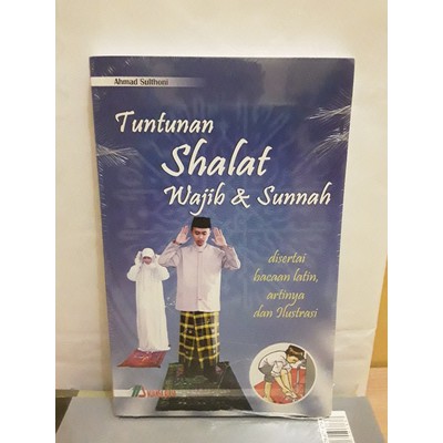 Tuntunan Shalat Wajib dan Sunnah :  Disertai bacaan latin, artinya dan ilustrasi