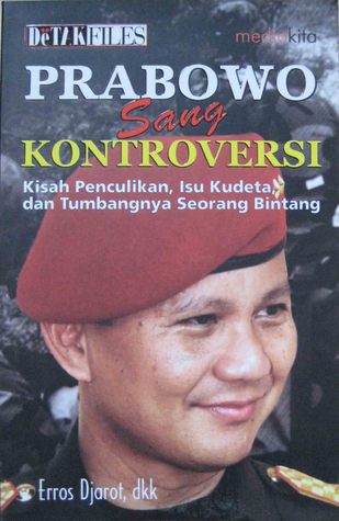Prabowo sang kontroversi :  kisah penculikan, isu kedeta dan tumbangnya seorang bintang