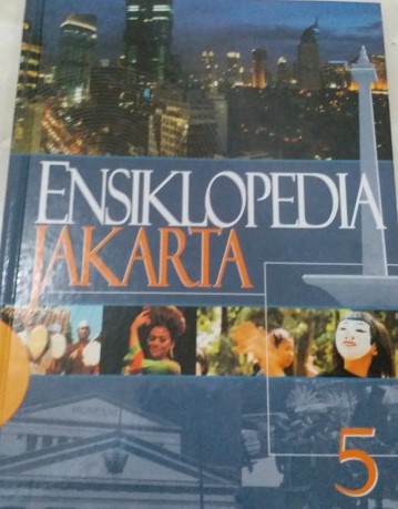 Ensiklopedia Jakarta 5 :  profil Kota Jakarta doeloe, kini, dan esok